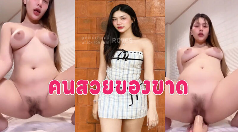 หนังโป้เด็ดๆ สาวสวยขี้เงี่ยนสั่งควยปลอมมายัดหีช่วยตัวเอง ร่านขนาดไหนดูเอา