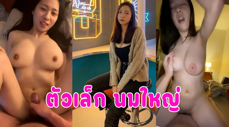 คลิปหลุด เย็ดนมใหญ่ สาวตัวเล็กขย่มควย