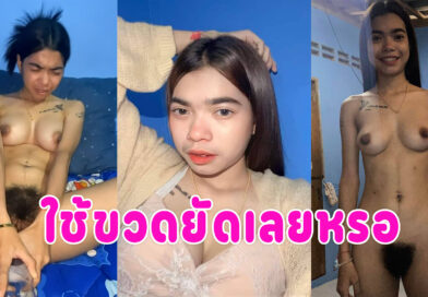 ขวดยัดหี วัยรุ่นทางบ้านถ่ายคลิปยัดขวดเข้ารูหี